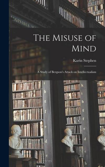 The Misuse of Mind: A Study of Bergson’s Attack on Intellectualism