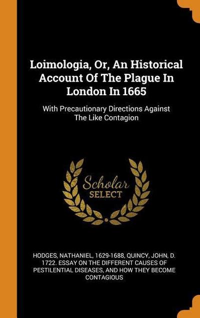 Loimologia, Or, an Historical Account of the Plague in London in 1665: With Precautionary Directions Against the Like Contagion