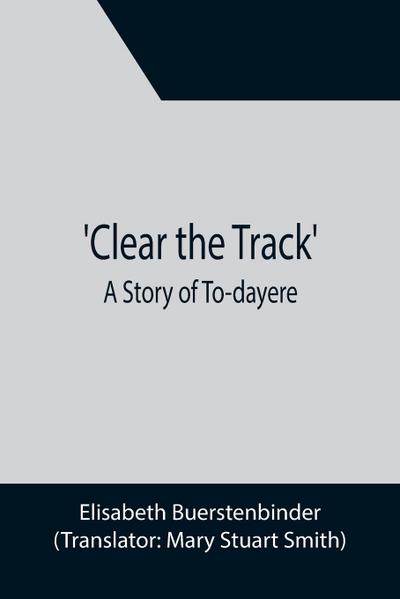 Clear the Track’; A Story of To-day