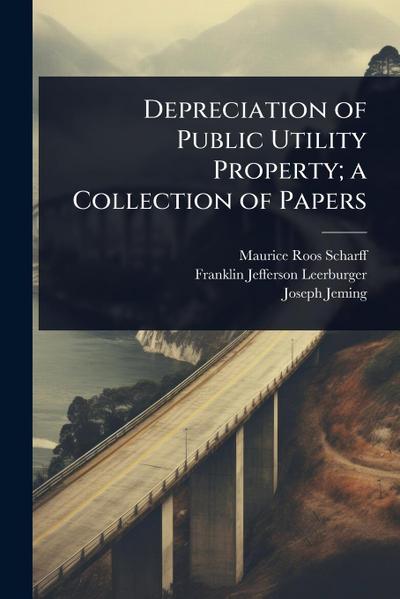 Depreciation of Public Utility Property; a Collection of Papers