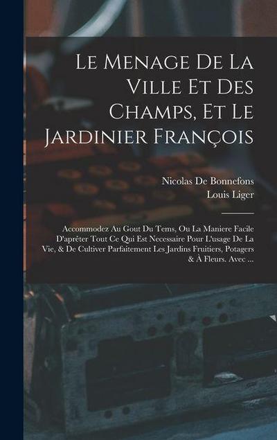 Le Menage De La Ville Et Des Champs, Et Le Jardinier François: Accommodez Au Gout Du Tems, Ou La Maniere Facile D’aprêter Tout Ce Qui Est Necessaire P