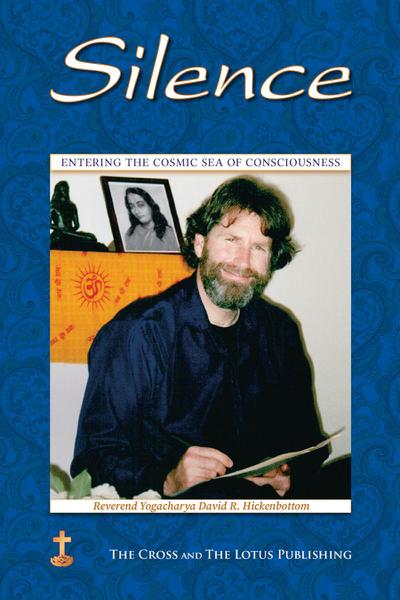 Silence: Entering the Cosmic Sea of Consciousness: Journal of a Western Yogi