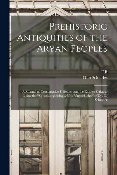 Prehistoric Antiquities of the Aryan Peoples: A Manual of Comparative Philology and the Earliest Culture. Being the "Sprachvergleichung und Urgeschich