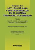 Impacto de la Ley 1819 de 2016 y sus desarrollos en el sistema tributario colombiano. Tomo I: impuesto sobre la renta para sujetos obligados a llevar contabilidad