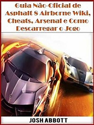 Guia Não-Oficial De Asphalt 8 Airborne Wiki, Cheats, Arsenal E Como Descarregar O Jogo