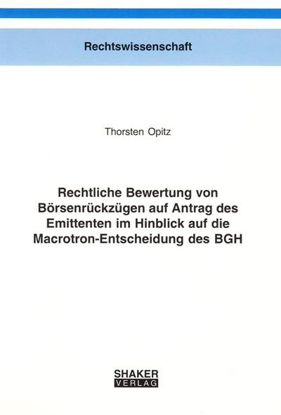 Rechtliche Bewertung von Börsenrückzügen auf Antrag des Emittenten im Hinblick auf die Macrotron-Entscheidung des BGH (Berichte aus der Rechtswissenschaft)
