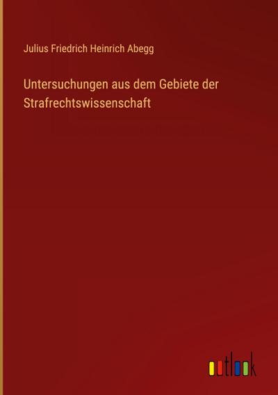 Untersuchungen aus dem Gebiete der Strafrechtswissenschaft