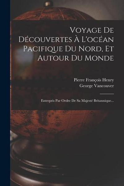 Voyage De Découvertes À L’océan Pacifique Du Nord, Et Autour Du Monde: Entrepris Par Ordre De Sa Majesté Britannique...