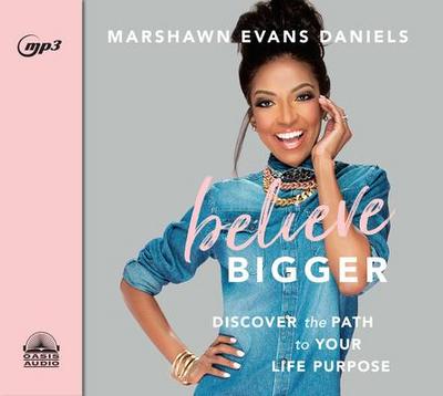 Believe Bigger: Discover the Path to Your Life Purpose