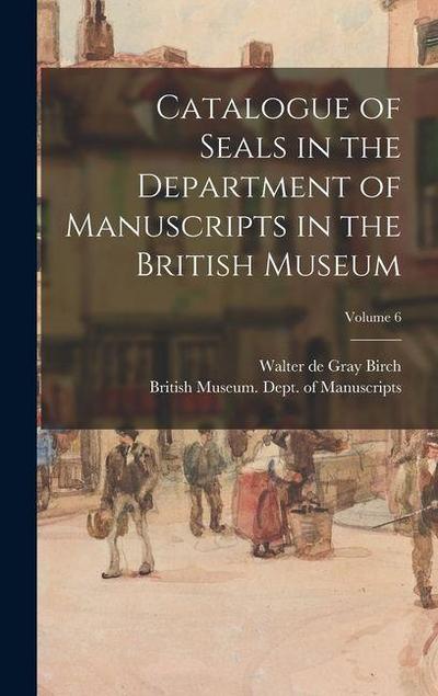 Catalogue of Seals in the Department of Manuscripts in the British Museum; Volume 6
