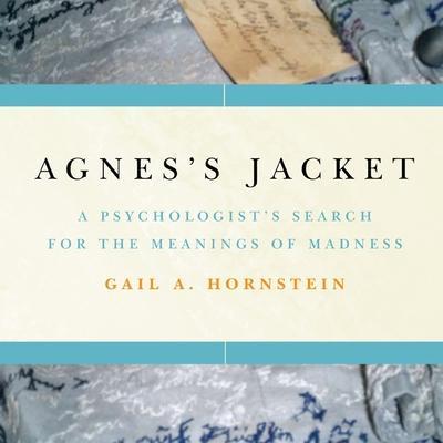 Agnes’s Jacket Lib/E: A Psychologist’s Search for the Meanings of Madness