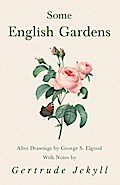 Some English Gardens - After Drawings by George S. Elgood - With Notes by Gertrude Jekyll