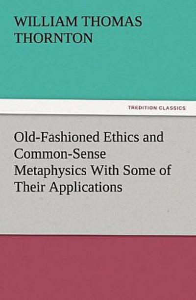 Old-Fashioned Ethics and Common-Sense Metaphysics With Some of Their Applications