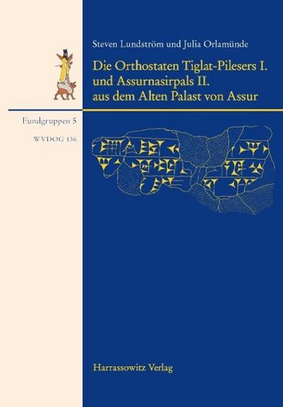 Die Orthostaten Tiglat-Pilesers I. und Assurnasirpals II. aus dem Alten Palast von Assur