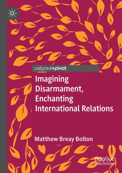 Imagining Disarmament, Enchanting International Relations