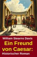 Ein Freund von Caesar: Historischer Roman