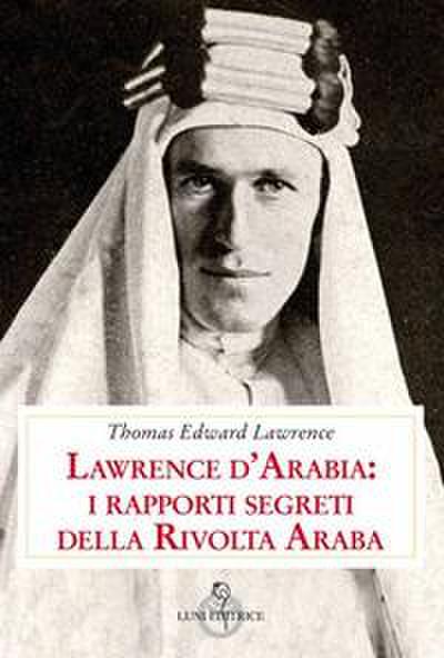 Lawrence d’Arabia: i rapporti segreti della rivolta araba
