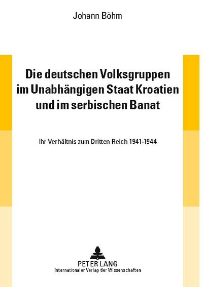 Die deutschen Volksgruppen im Unabhängigen Staat Kroatien und im serbischen Banat