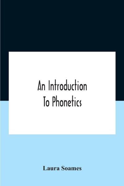 An Introduction To Phonetics (English, French, And German), With Reading Lessons And Exercises With A Preface By Dorothea Beale