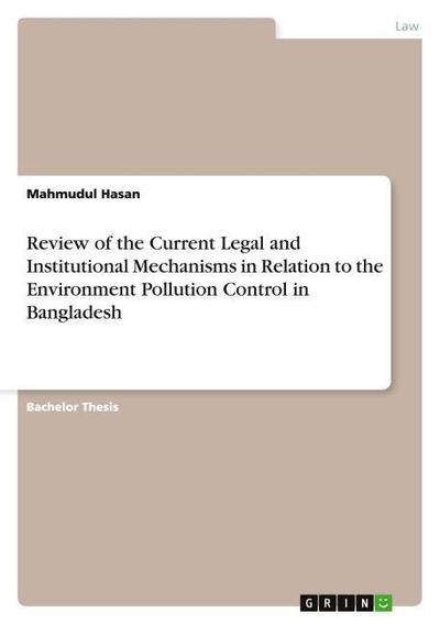Review of the Current Legal and Institutional Mechanisms in Relation to the Environment Pollution Control in Bangladesh