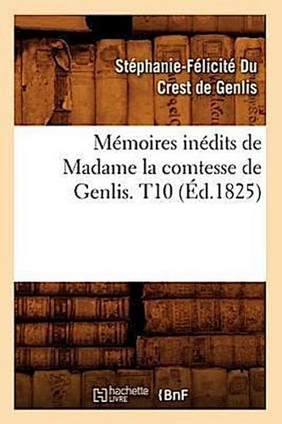 Mémoires Inédits de Madame La Comtesse de Genlis. T10 (Éd.1825)