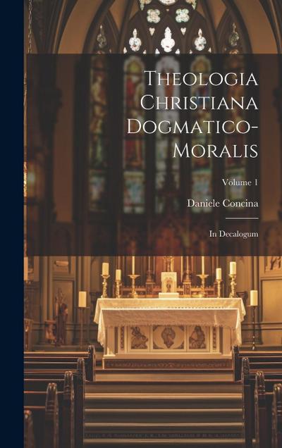 Theologia Christiana Dogmatico-moralis: In Decalogum; Volume 1