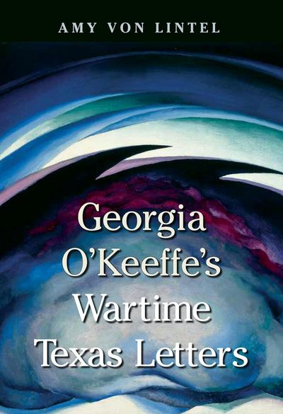 Georgia O’Keeffe’s Wartime Texas Letters