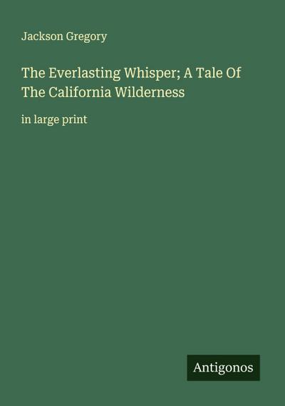 The Everlasting Whisper; A Tale Of The California Wilderness