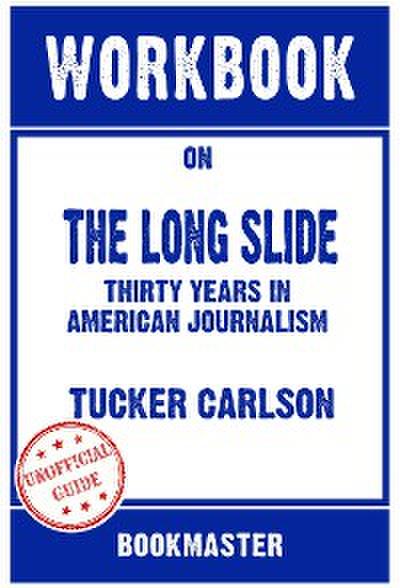 Workbook on The Long Slide: Thirty Years in American Journalism by Tucker Carlson | Discussions Made Easy