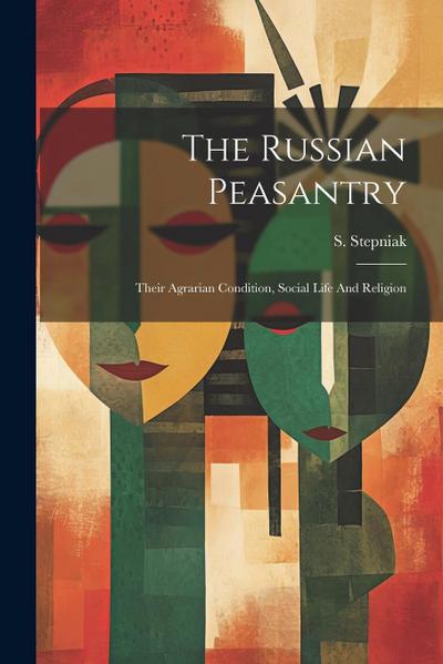 The Russian Peasantry; Their Agrarian Condition, Social Life And Religion