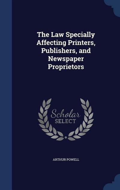 The Law Specially Affecting Printers, Publishers, and Newspaper Proprietors