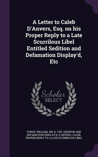 A Letter to Caleb D’Anvers, Esq. on his Proper Reply to a Late Scurrilous Libel Entitled Sedition and Defamation Display’d, Etc