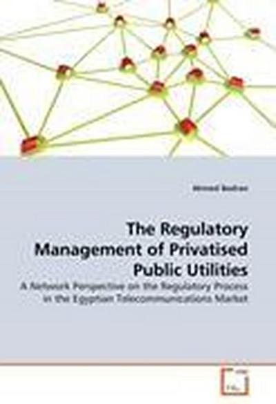 The Regulatory Management of Privatised Public Utilities