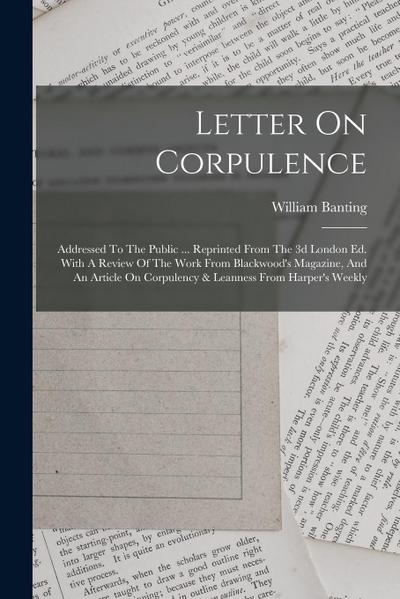 Letter On Corpulence: Addressed To The Public ... Reprinted From The 3d London Ed. With A Review Of The Work From Blackwood’s Magazine, And