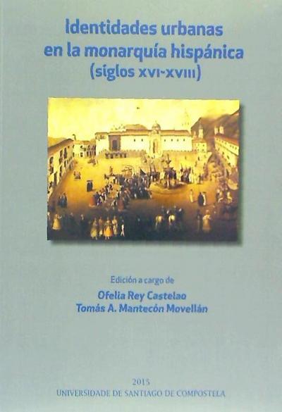 Identidades urbanas en la monarquía hispánica : siglos XVI-XVIII
