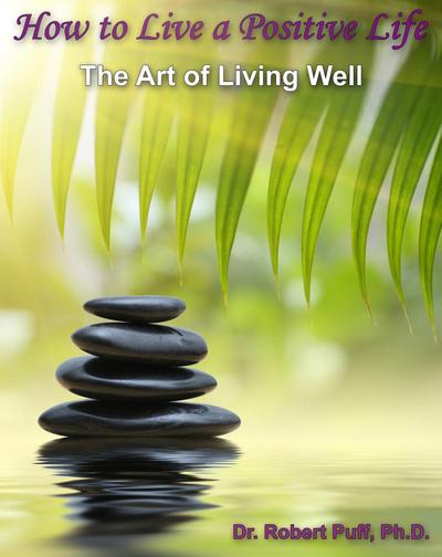 How to Live a Positive Life: The Art of Living Well