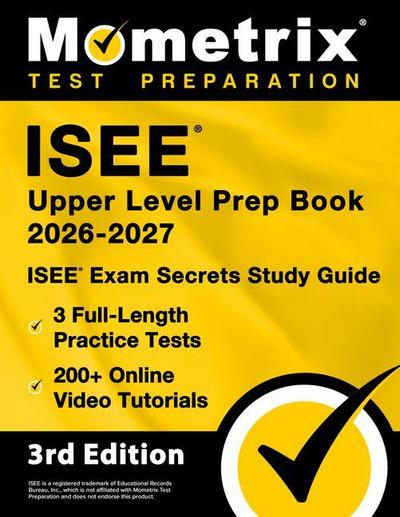 ISEE Upper Level Prep Book 2026-2027 - 3 Full-Length Practice Tests, 200+ Online Video Tutorials, ISEE Exam Secrets Study Guide