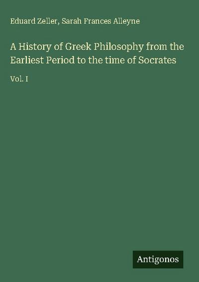 A History of Greek Philosophy from the Earliest Period to the time of Socrates