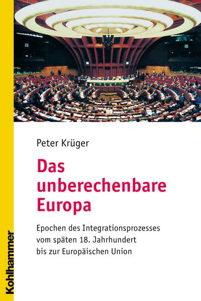 Das unberechenbare Europa: Epochen des Integrationsprozesses vom späten 18. Jahrhundert bis zur Europäischen Union