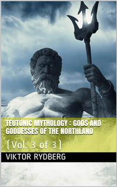 Teutonic Mythology, Vol. 3 (of 3) / Gods and Goddesses of the Northland