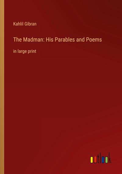 The Madman: His Parables and Poems