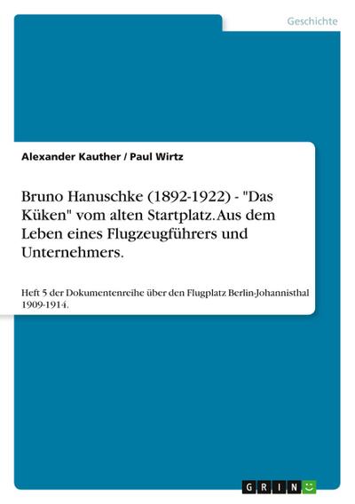 Bruno Hanuschke (1892-1922) - "Das Küken" vom alten Startplatz. Aus dem Leben eines Flugzeugführers und Unternehmers.