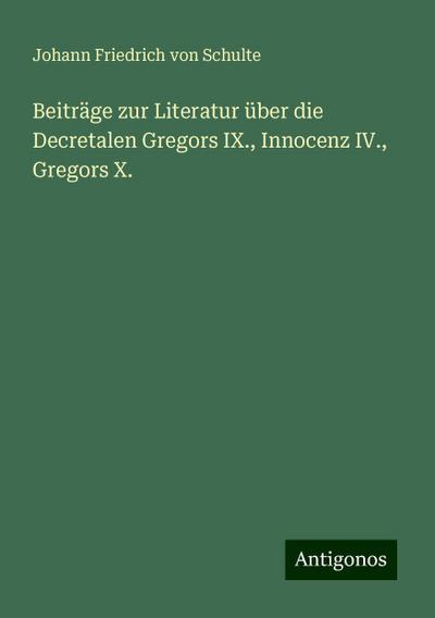 Schulte, J: Beiträge zur Literatur über die Decretalen Grego