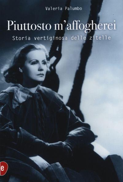 Piuttosto m’affogherei. Storia vertiginosa delle zitelle