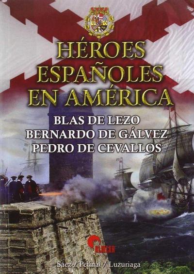 Héroes españoles en América : Blas de Lezo, Bernardo de Gálvez, Pedro de Cevallos