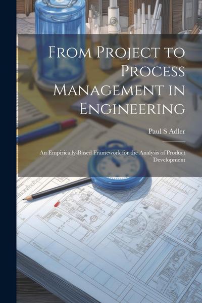 From Project to Process Management in Engineering: An Empirically-based Framework for the Analysis of Product Development