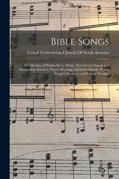 Bible Songs: A Collection of Psalms Set to Music: For Use in Church and Evangelistic Services, Prayer Meetings, Sabbath Schools, Yo