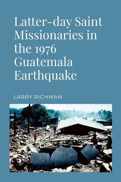 Latter-day Saint Missionaries in the 1976 Guatemala Earthquake