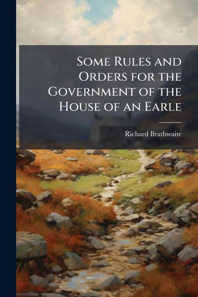 Some Rules and Orders for the Government of the House of an Earle