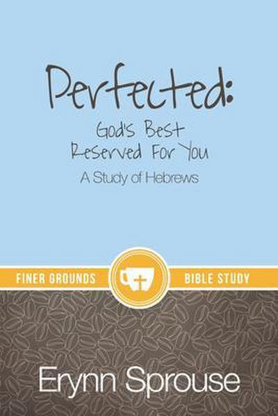 Perfected: God’s Best Reserved For You